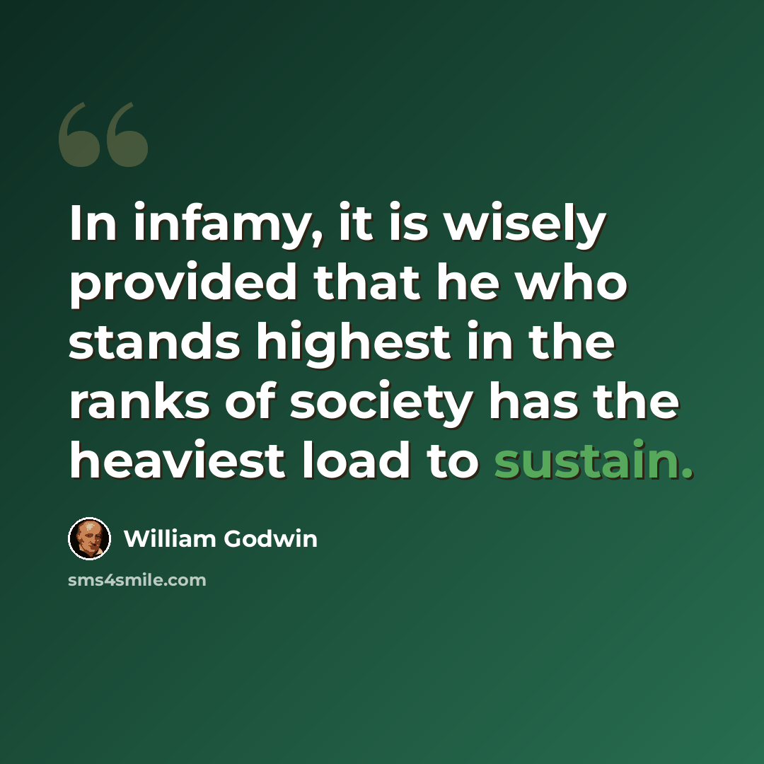 “In infamy, it is wisely provided that he who stands highest in the ranks of society has the heaviest load to sustain.” quote by William Godwin