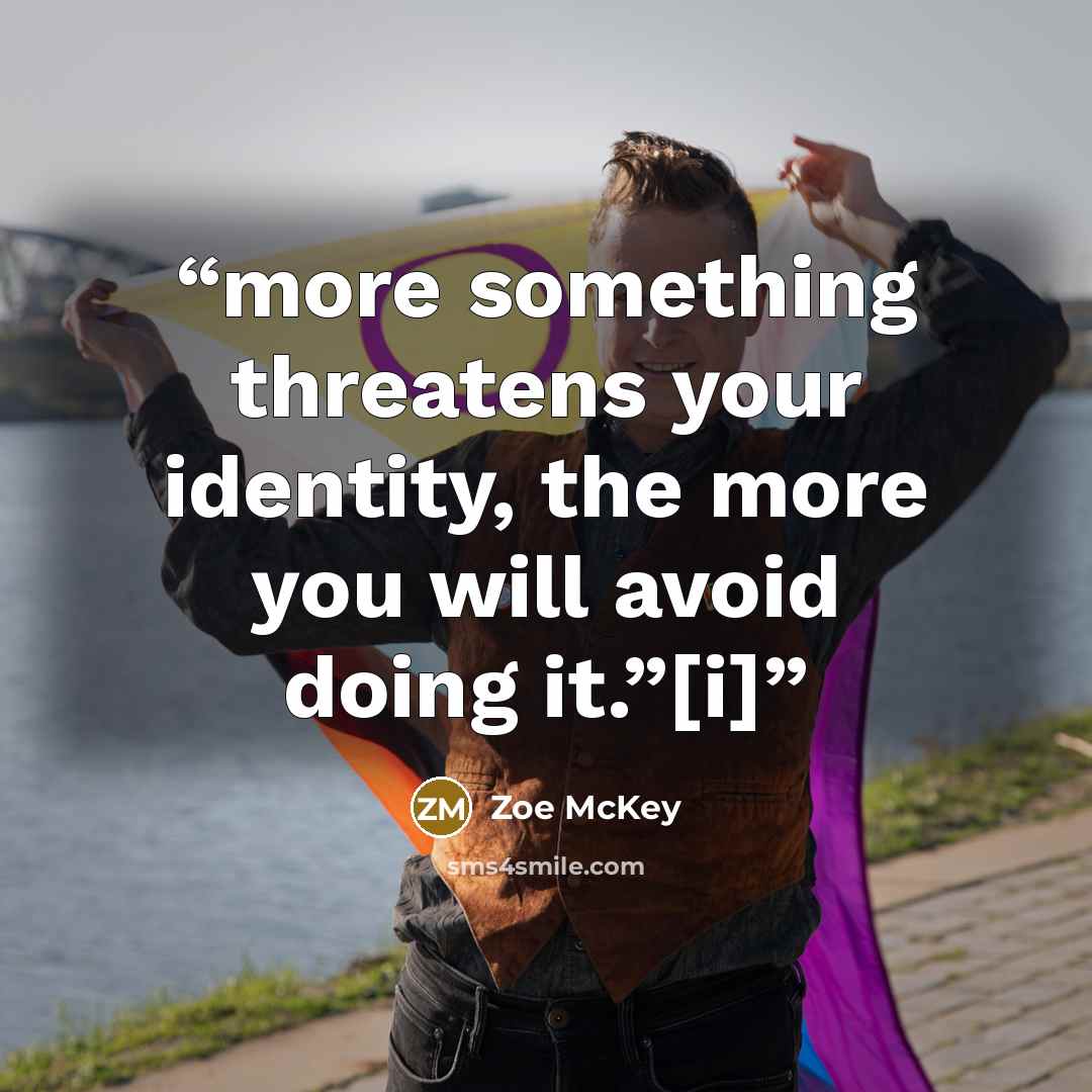 “more something threatens your identity, the more you will avoid doing it.”[i]” quote by Zoe McKey