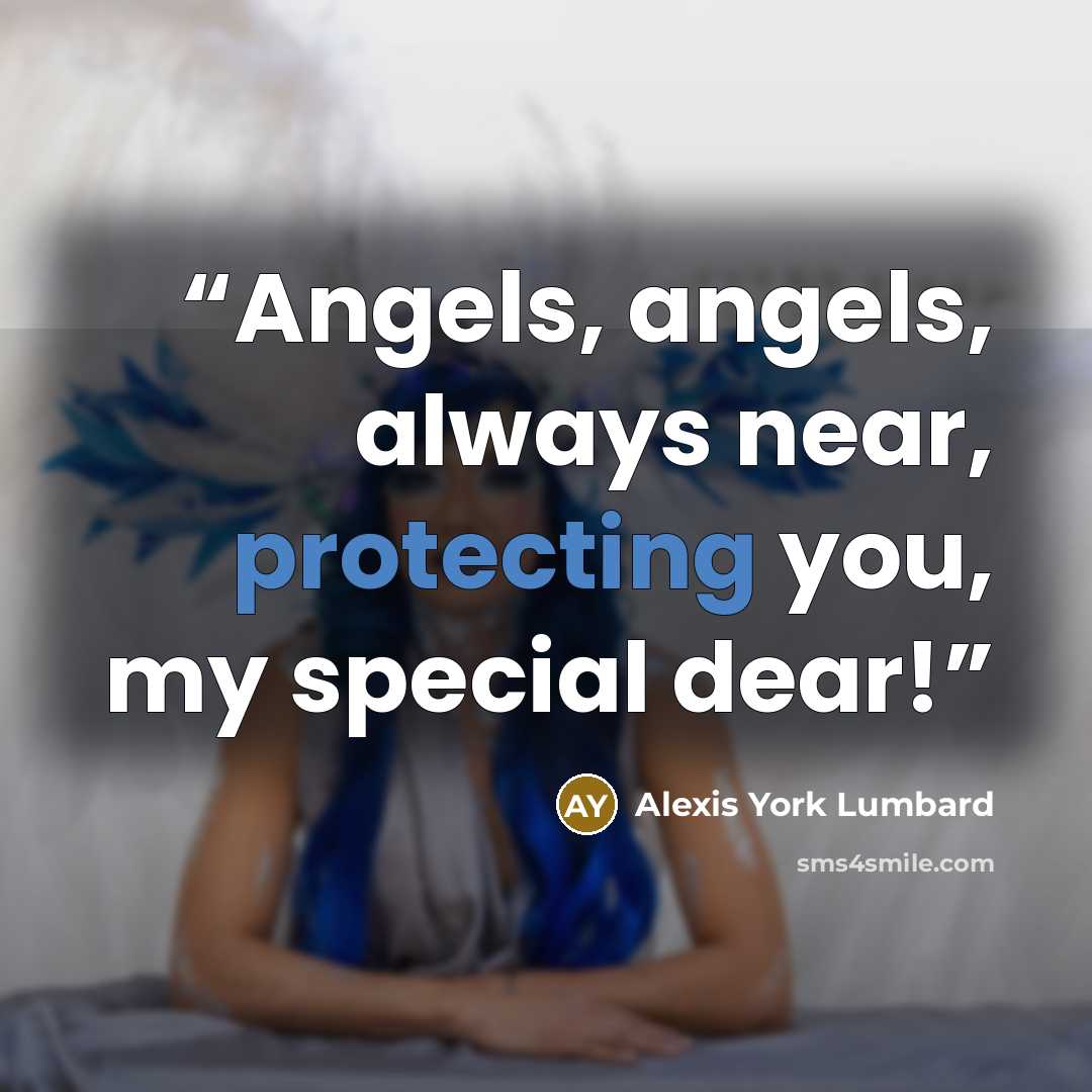 “Angels, angels, always near, protecting you, my special dear!” quote by Alexis York Lumbard