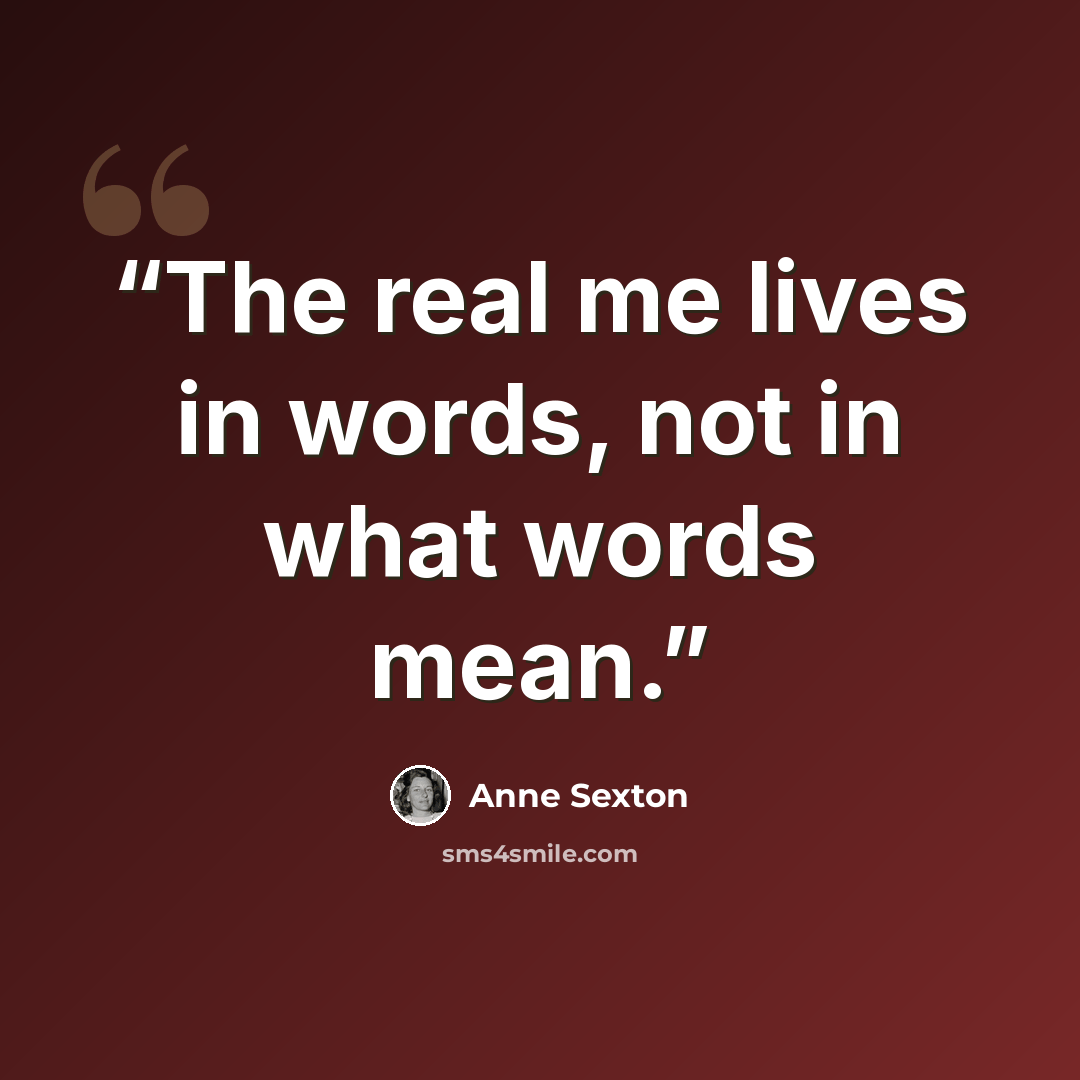 “The real me lives in words, not in what words mean.” quote by Anne Sexton