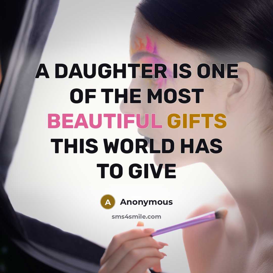 “A DAUGHTER IS ONE OF THE MOST BEAUTIFUL GIFTS THIS WORLD HAS TO GIVE” quote by Anonymous