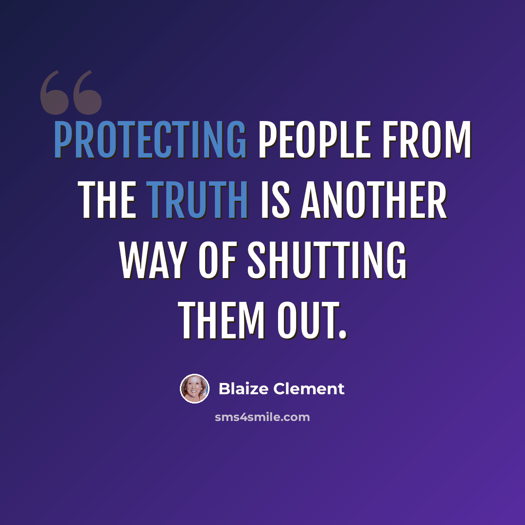 “Protecting people from the truth is another way of shutting them out.” quote by Blaize Clement