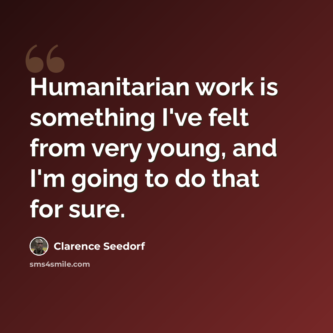 “Humanitarian work is something I've felt from very young, and I'm going to do that for sure.” quote by Clarence Seedorf
