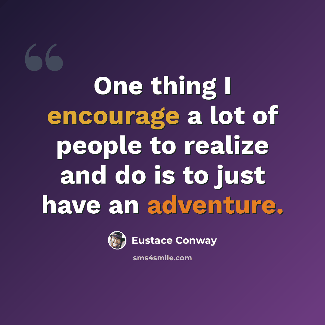 “One thing I encourage a lot of people to realize and do is to just have an adventure.” quote by Eustace Conway
