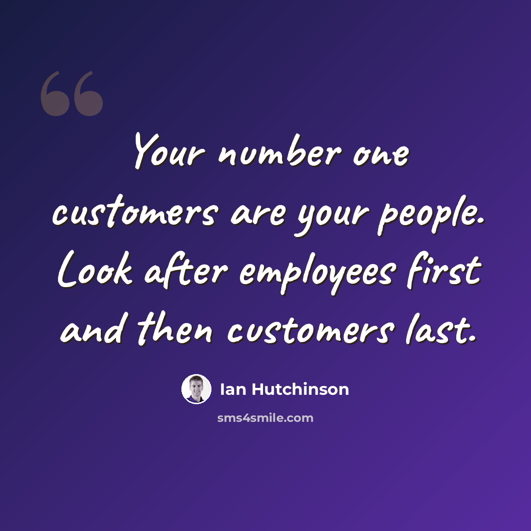 “Your number one customers are your people. Look after employees first and then customers last.” quote by Ian Hutchinson