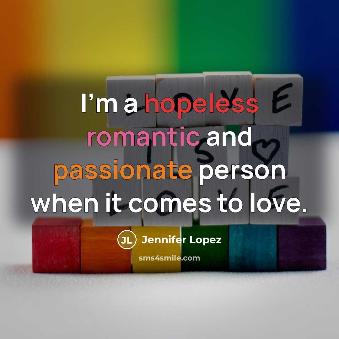 “I'm a hopeless romantic and passionate person when it comes to love.” quote by Jennifer Lopez