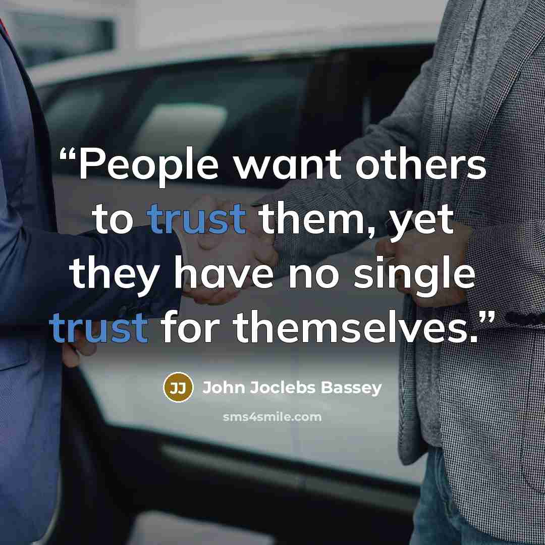 “People want others to trust them, yet they have no single trust for themselves.” quote by John Joclebs Bassey