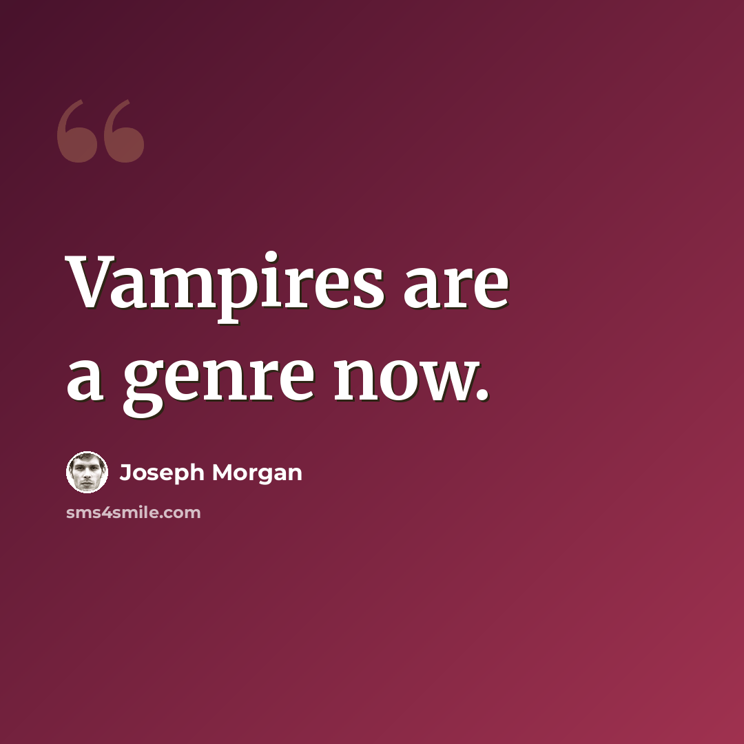 “Vampires are a genre now.” quote by Joseph Morgan