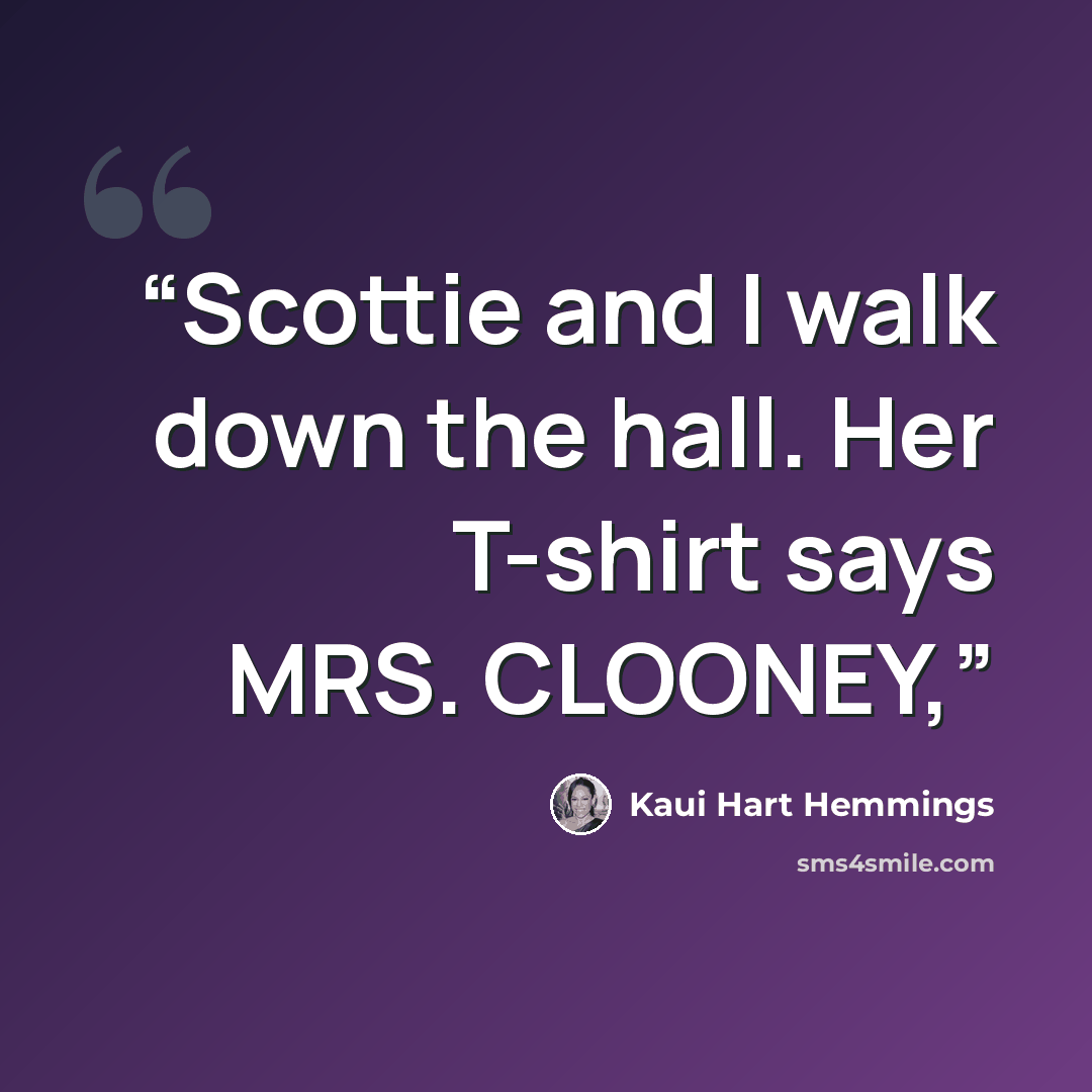 “Scottie and I walk down the hall. Her T-shirt says MRS. CLOONEY,” quote by Kaui Hart Hemmings