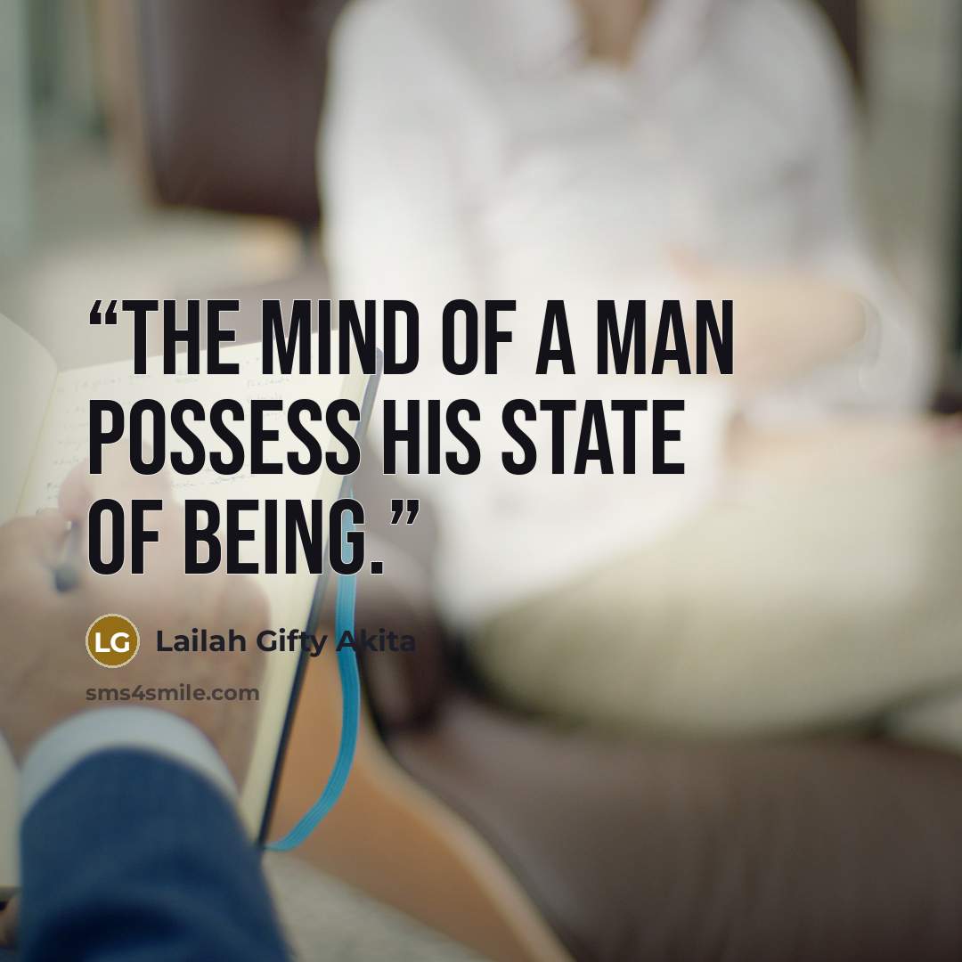 “The mind of a man possess his state of being.” quote by Lailah Gifty Akita