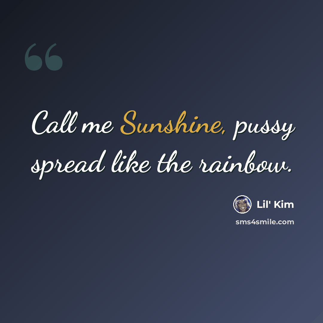 “Call me Sunshine, pussy spread like the rainbow.” quote by Lil' Kim