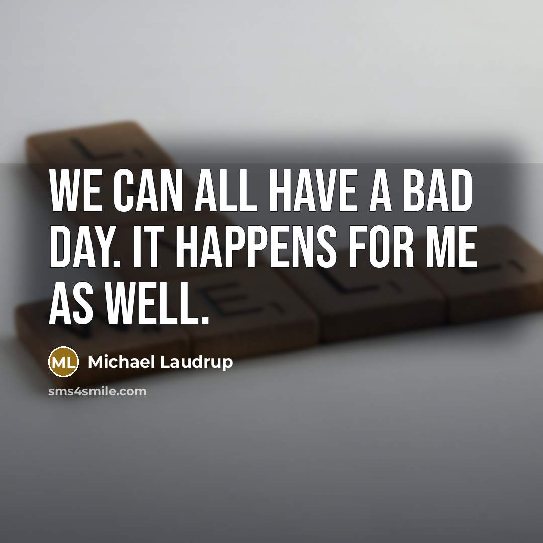 “We can all have a bad day. It happens for me as well.” quote by Michael Laudrup