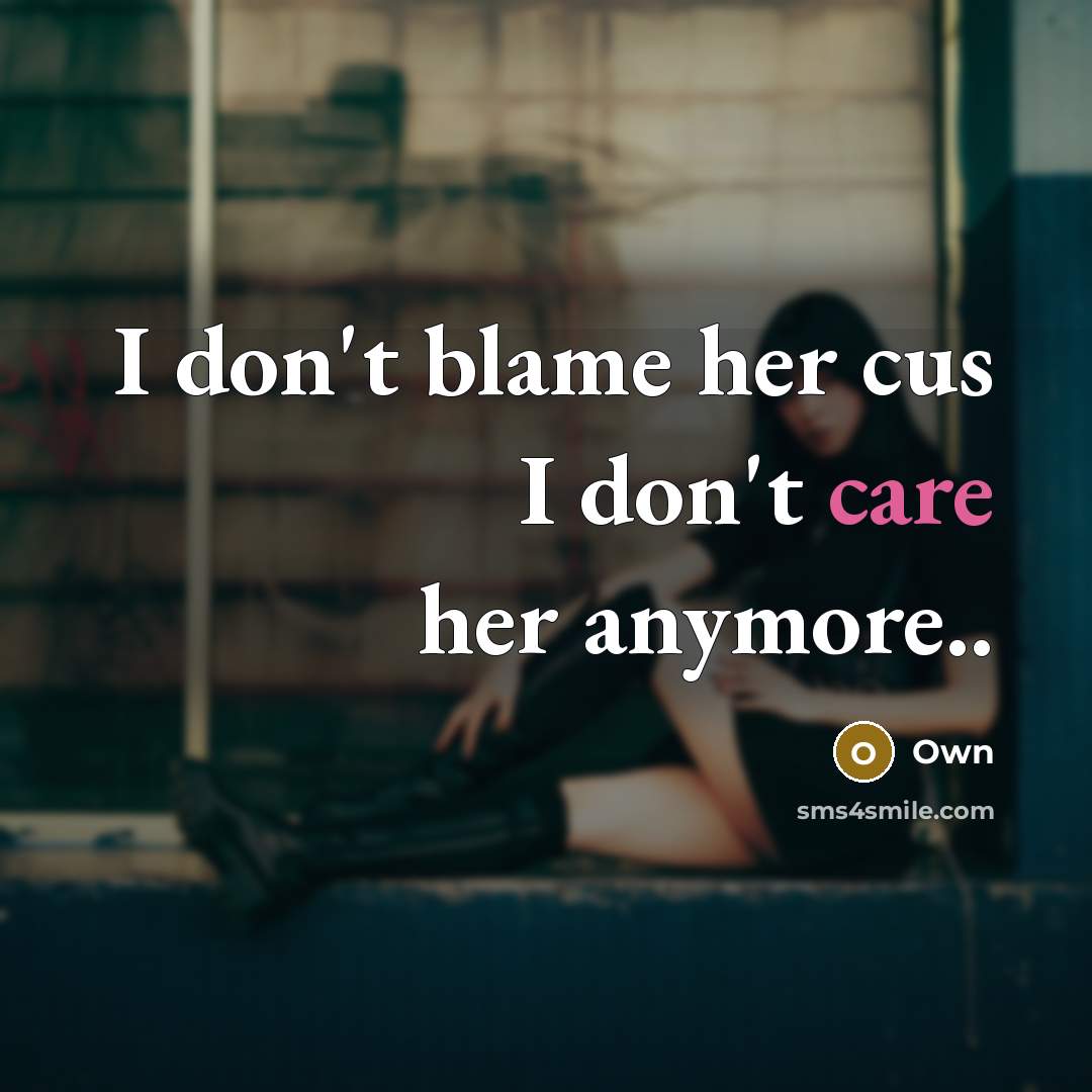 “I don't blame her cus I don't care her anymore..” quote by Own