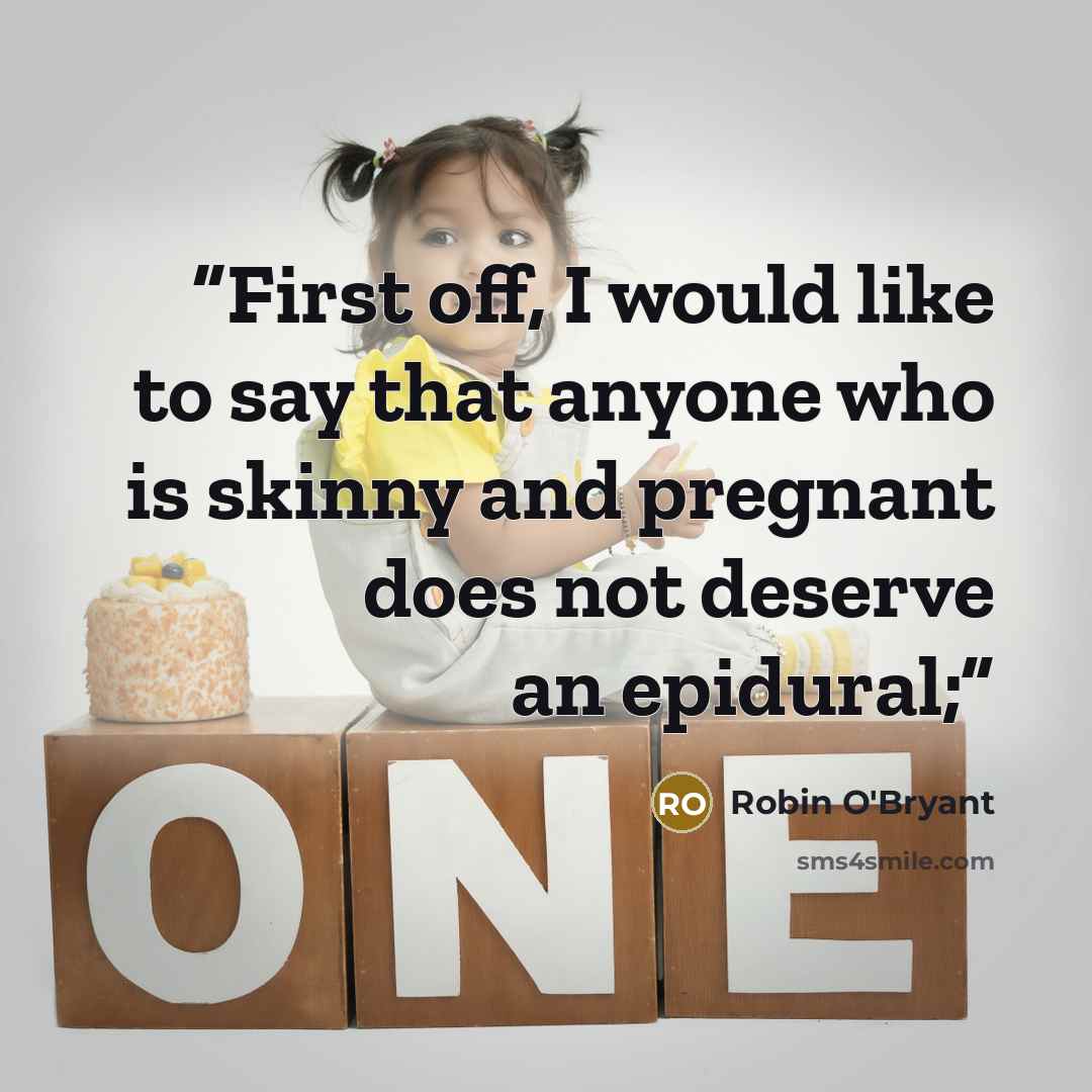 “First off, I would like to say that anyone who is skinny and pregnant does not deserve an epidural;” quote by Robin O'Bryant