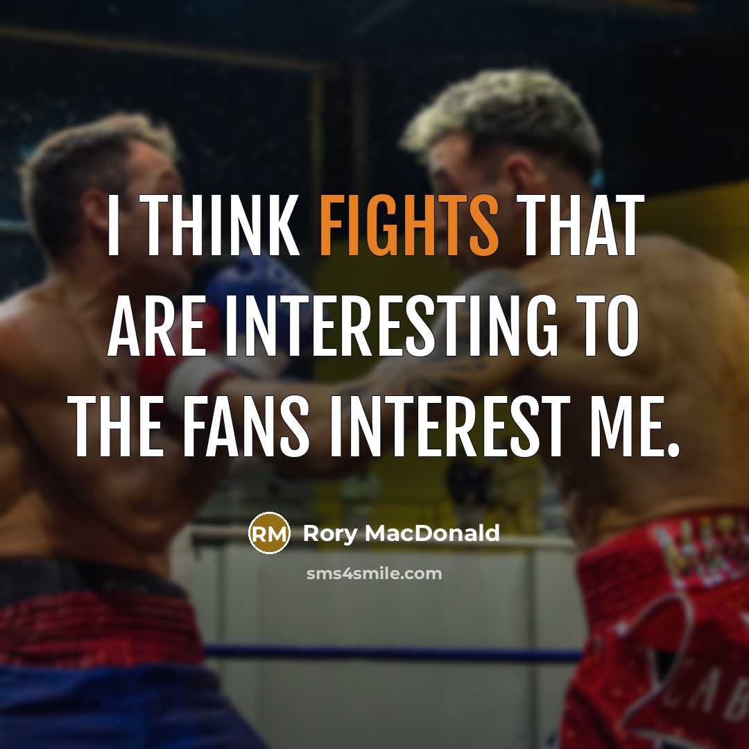 “I think fights that are interesting to the fans interest me.” quote by Rory MacDonald