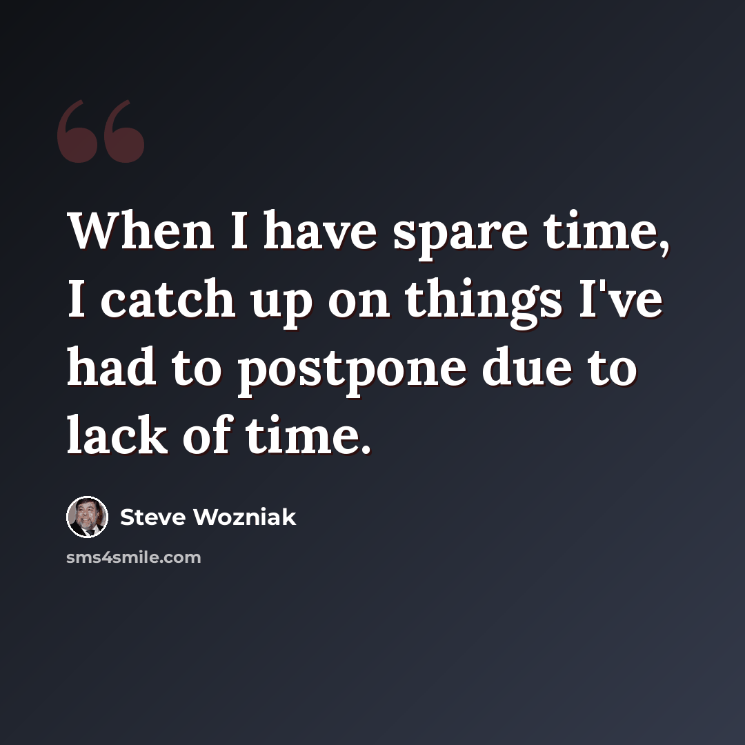 “When I have spare time, I catch up on things I've had to postpone due to lack of time.” quote by Steve Wozniak