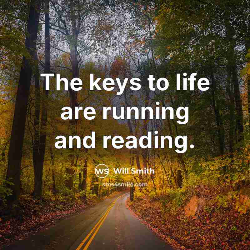 “The keys to life are running and reading.” quote by Will Smith