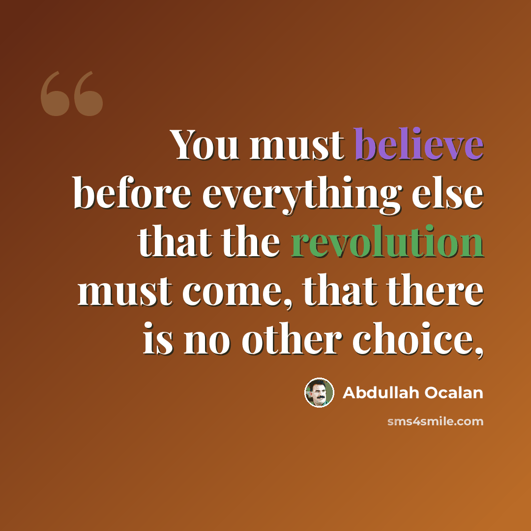 “You must believe before everything else that the revolution must come, that there is no other choice,” quote by Abdullah Ocalan