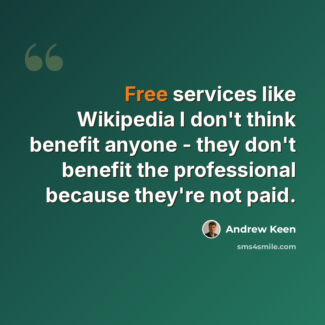 “Free services like Wikipedia I don't think benefit anyone - they don't benefit the professional because they're not paid.” quote by Andrew Keen