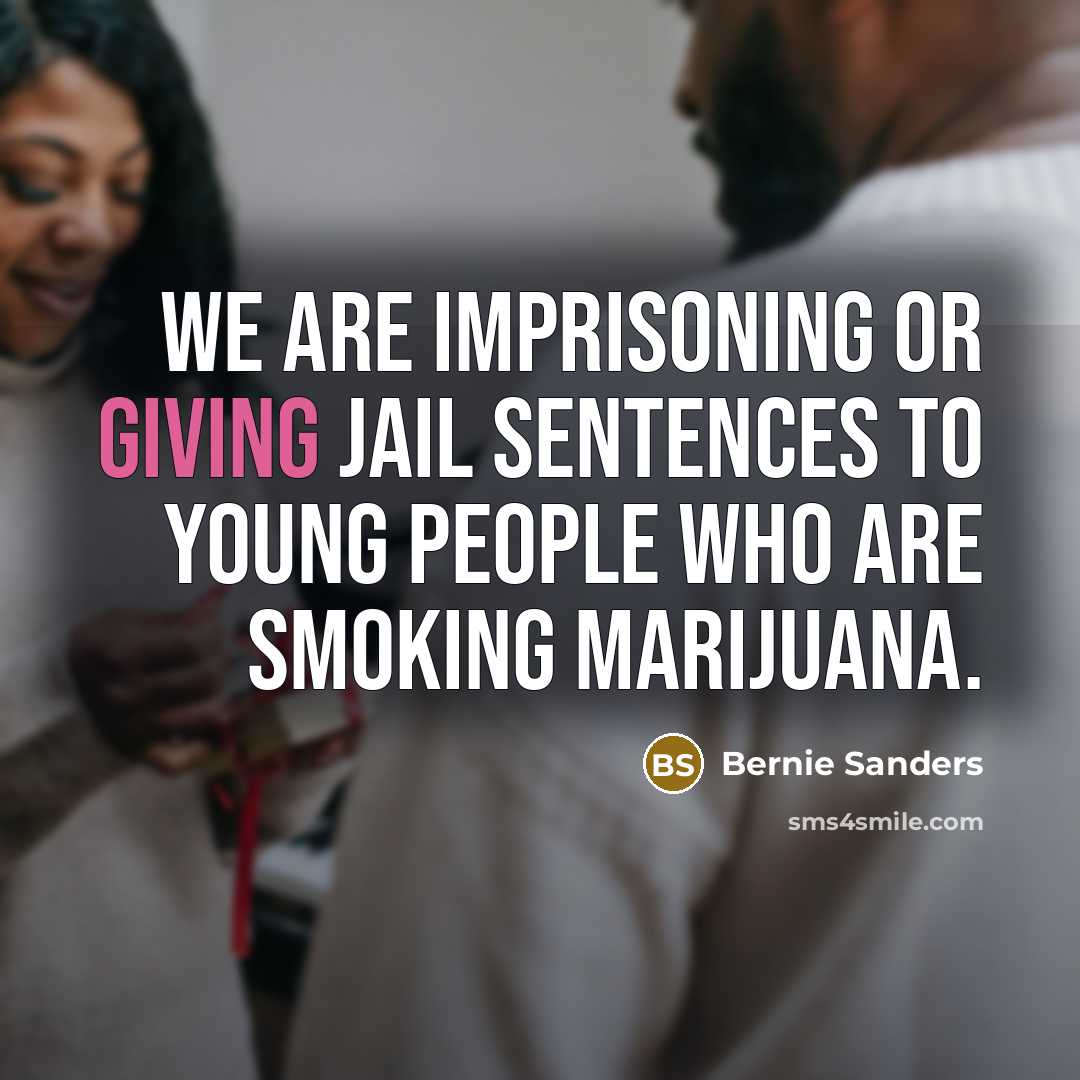 “We are imprisoning or giving jail sentences to young people who are smoking marijuana.” quote by Bernie Sanders