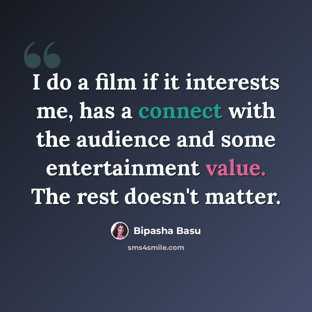 “I do a film if it interests me, has a connect with the audience and some entertainment value. The rest doesn't matter.” quote by Bipasha Basu
