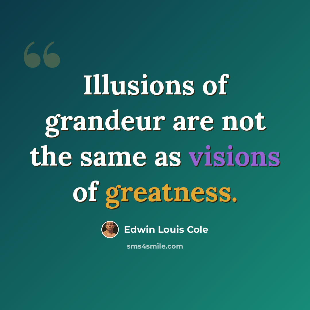 “Illusions of grandeur are not the same as visions of greatness.” quote by Edwin Louis Cole