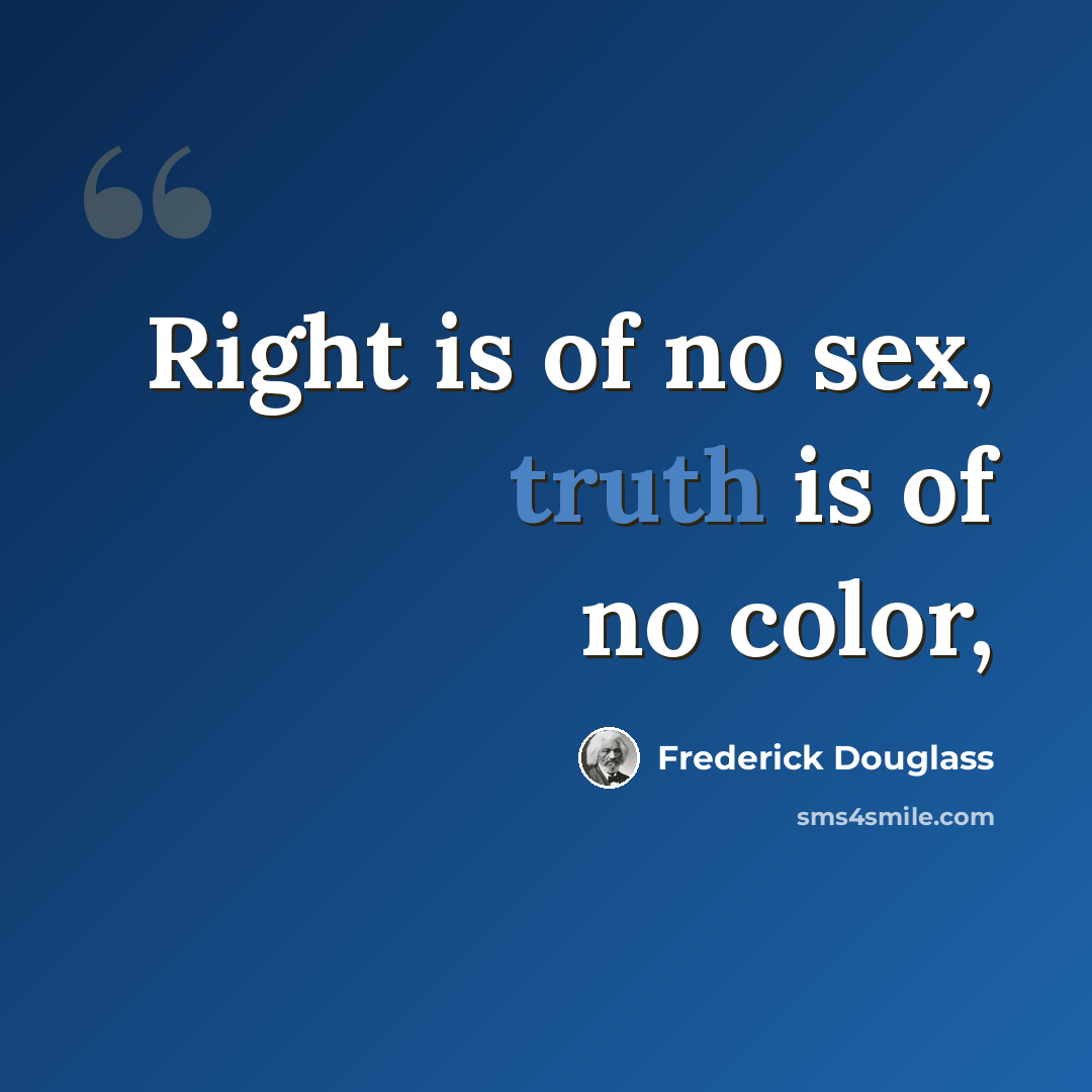 “Right is of no sex, truth is of no color,” quote by Frederick Douglass