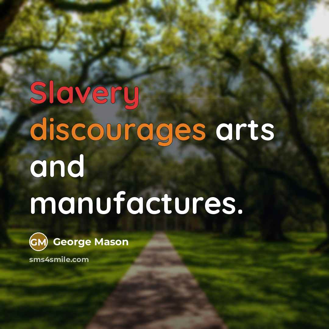 “Slavery discourages arts and manufactures.” quote by George Mason