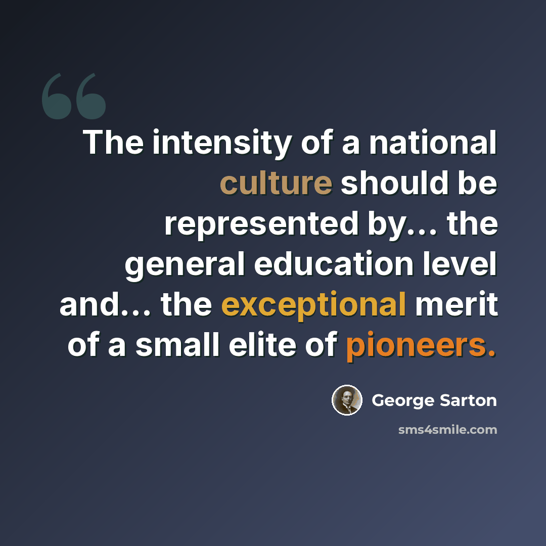 “The intensity of a national culture should be represented by... the general education level and... the exceptional merit of a small elite of pioneers.” quote by George Sarton