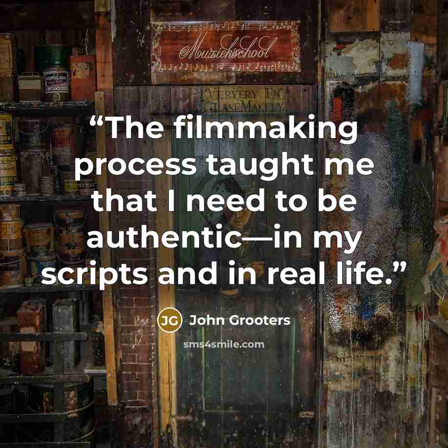 “The filmmaking process taught me that I need to be authentic—in my scripts and in real life.” quote by John Grooters