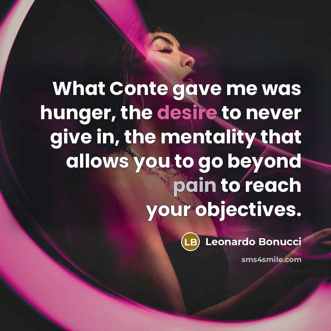 “What Conte gave me was hunger, the desire to never give in, the mentality that allows you to go beyond pain to reach your objectives.” quote by Leonardo Bonucci