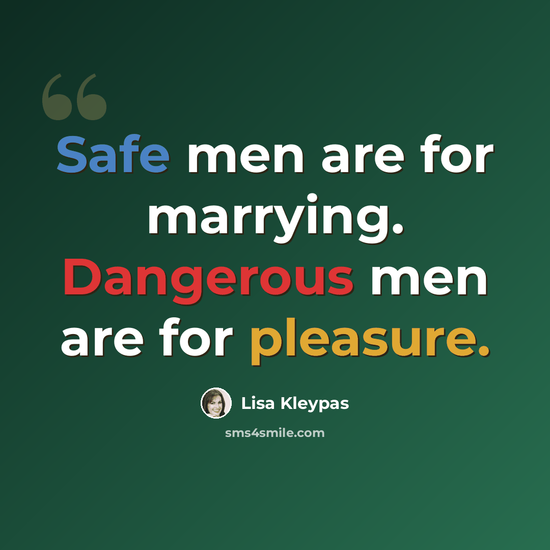 “Safe men are for marrying. Dangerous men are for pleasure.” quote by Lisa Kleypas