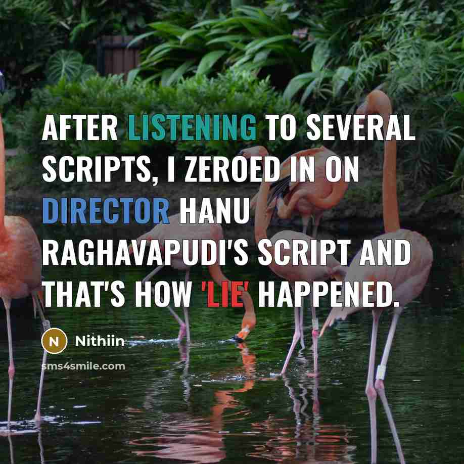 “After listening to several scripts, I zeroed in on director Hanu Raghavapudi's script and that's how 'Lie' happened.” quote by Nithiin