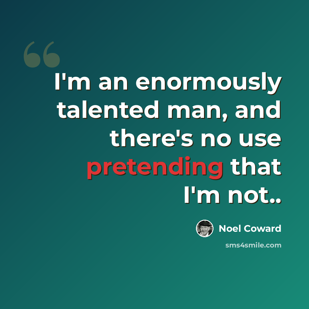 “I'm an enormously talented man, and there's no use pretending that I'm not..” quote by Noel Coward