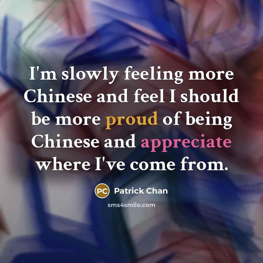 “I'm slowly feeling more Chinese and feel I should be more proud of being Chinese and appreciate where I've come from.” quote by Patrick Chan