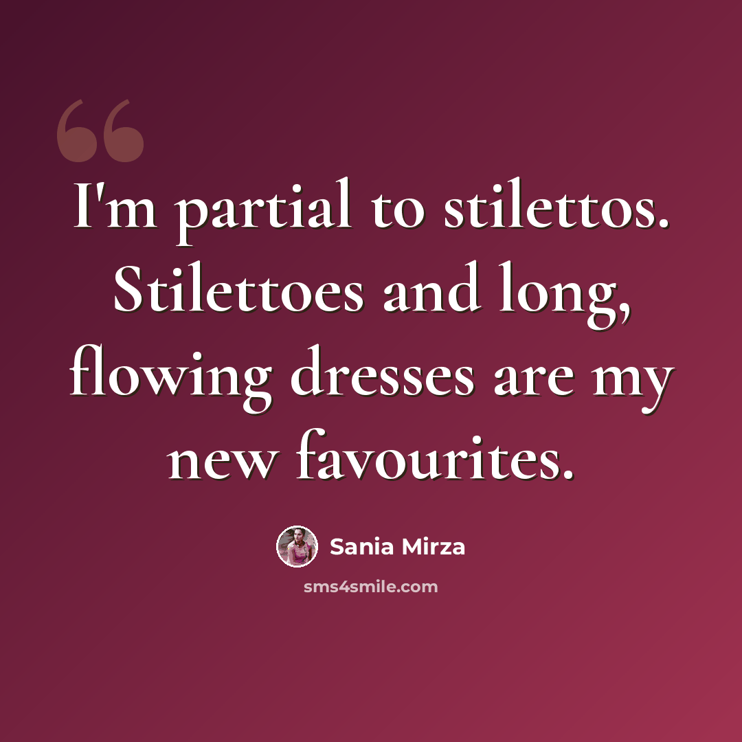 “I'm partial to stilettos. Stilettoes and long, flowing dresses are my new favourites.” quote by Sania Mirza