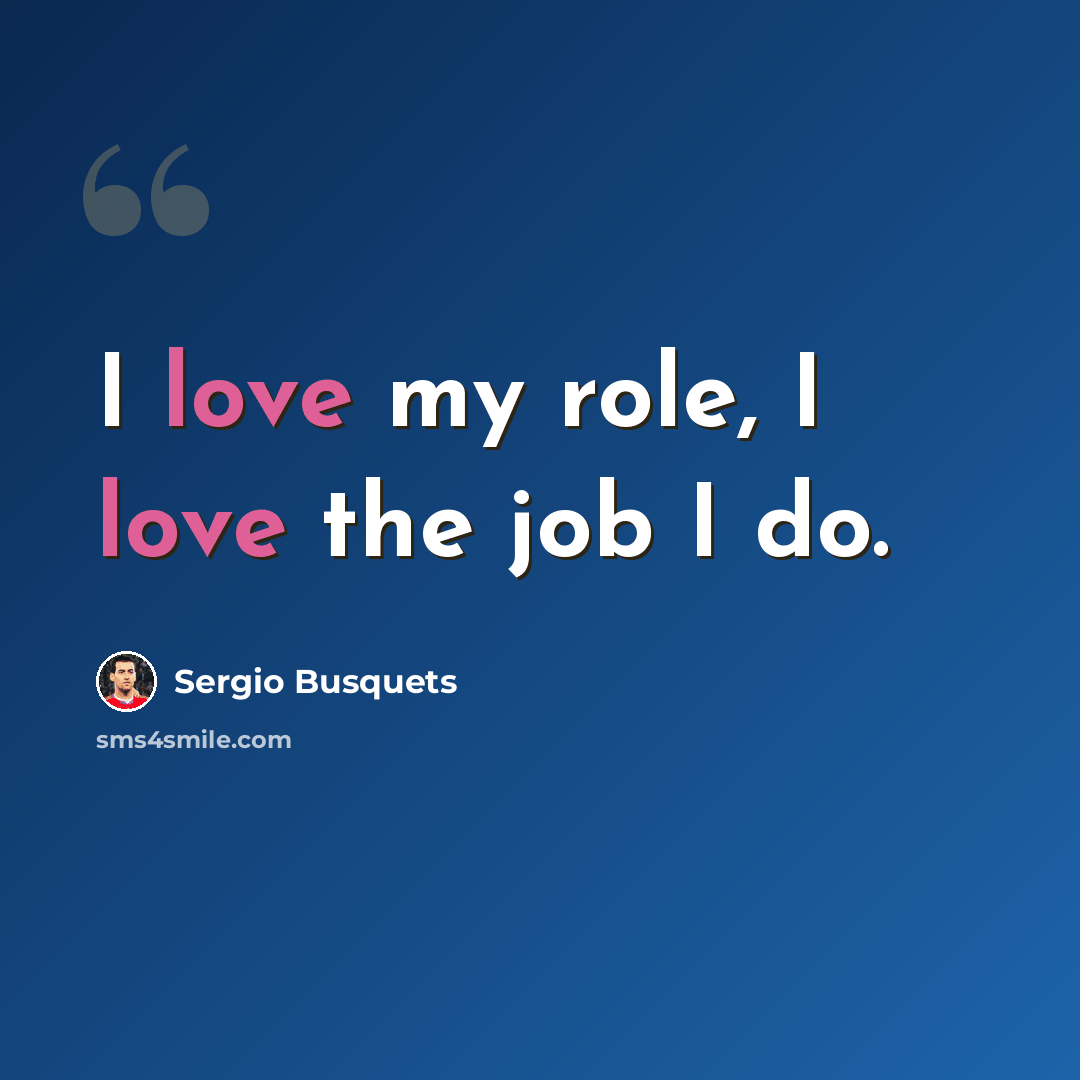 “I love my role, I love the job I do.” quote by Sergio Busquets
