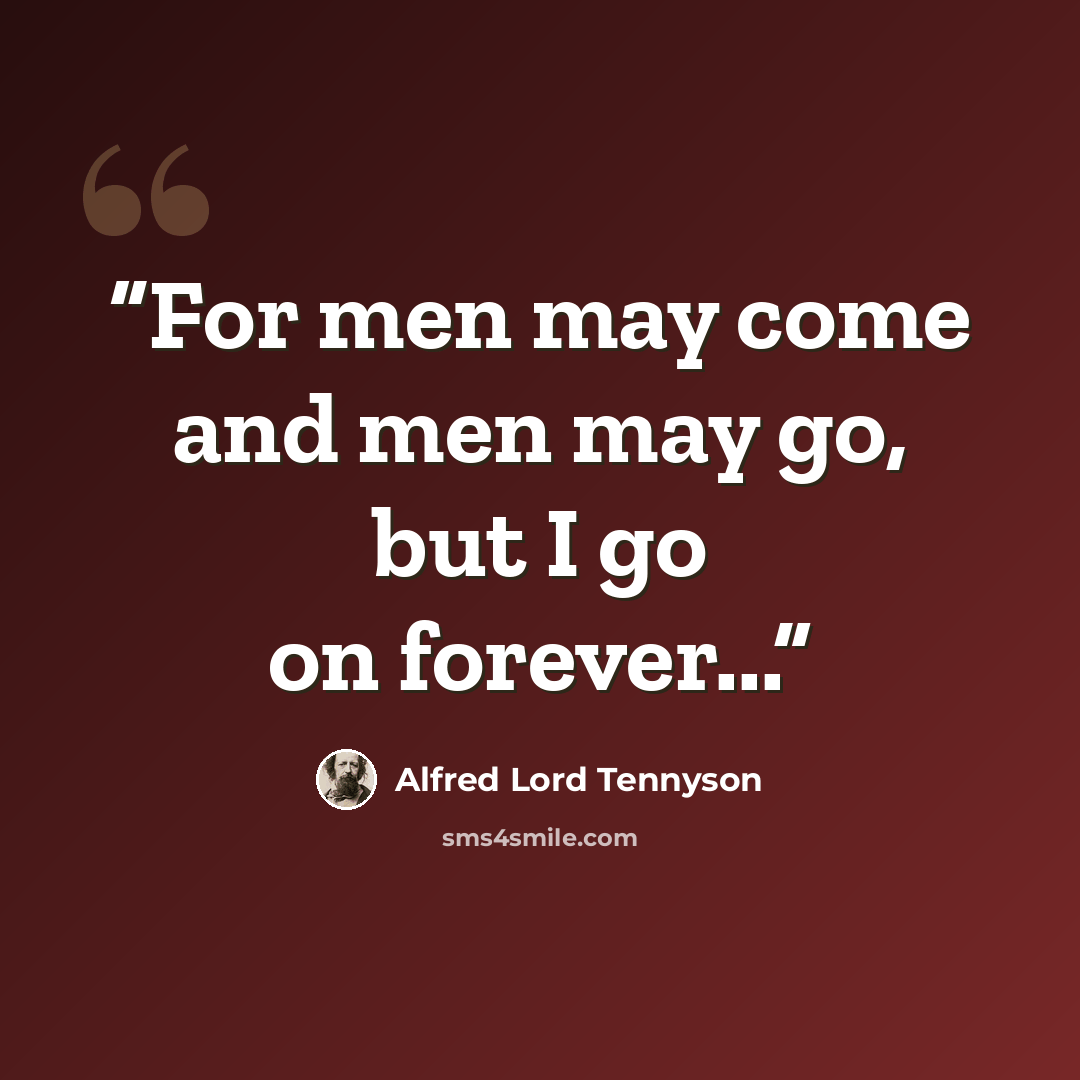 “For men may come and men may go, but I go on forever...” quote by Alfred Lord Tennyson