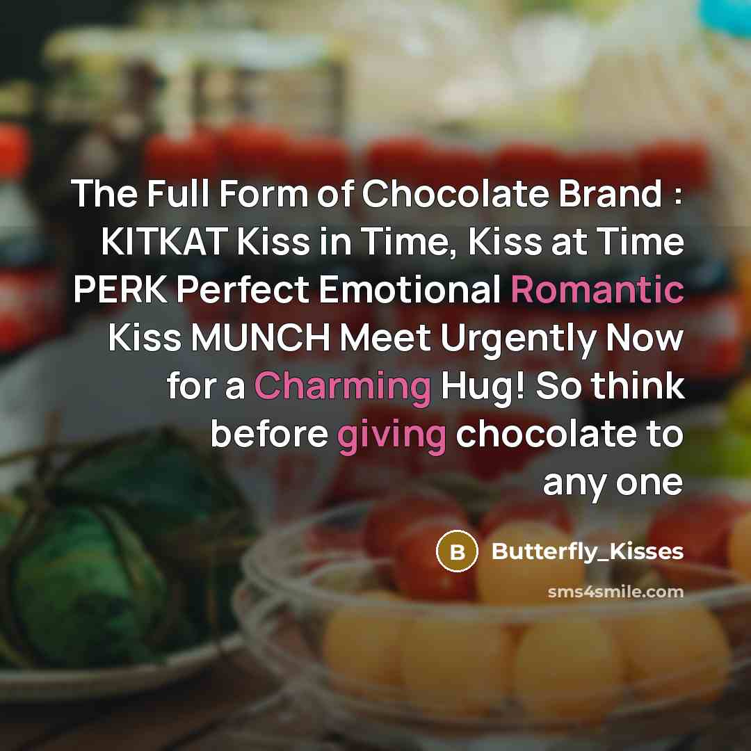 “The Full Form of Chocolate Brand : KITKAT Kiss in Time, Kiss at Time PERK Perfect Emotional Romantic Kiss MUNCH Meet Urgently Now for a Charming Hug! So think before giving chocolate to any one” quote by Butterfly_Kisses