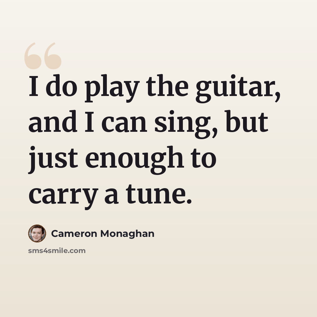 “I do play the guitar, and I can sing, but just enough to carry a tune.” quote by Cameron Monaghan