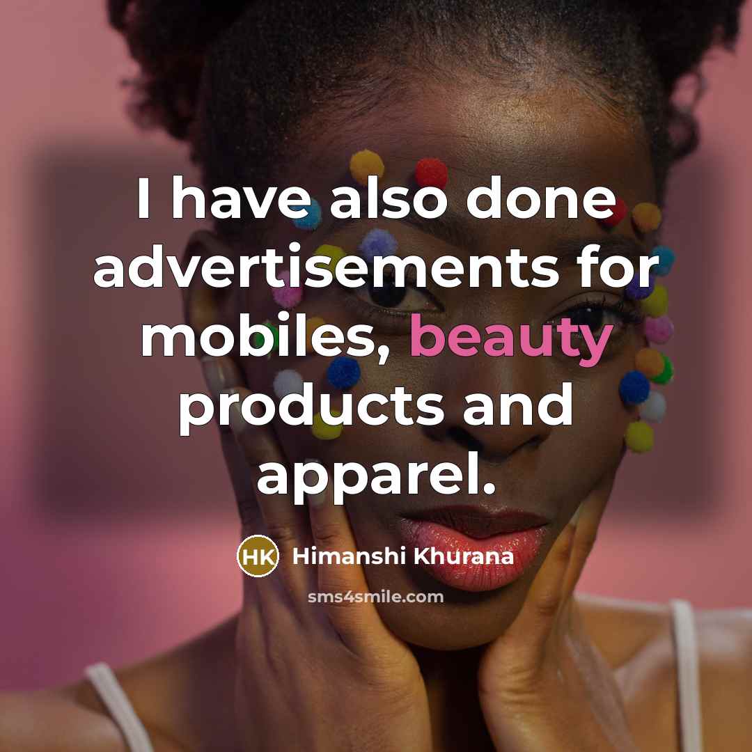 “I have also done advertisements for mobiles, beauty products and apparel.” quote by Himanshi Khurana