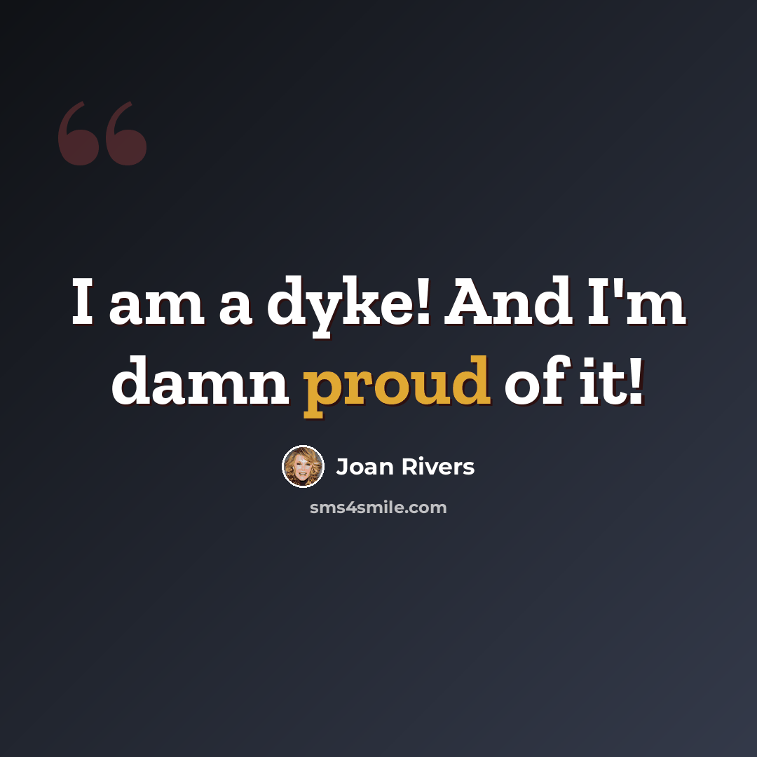 “I am a dyke! And I'm damn proud of it!” quote by Joan Rivers