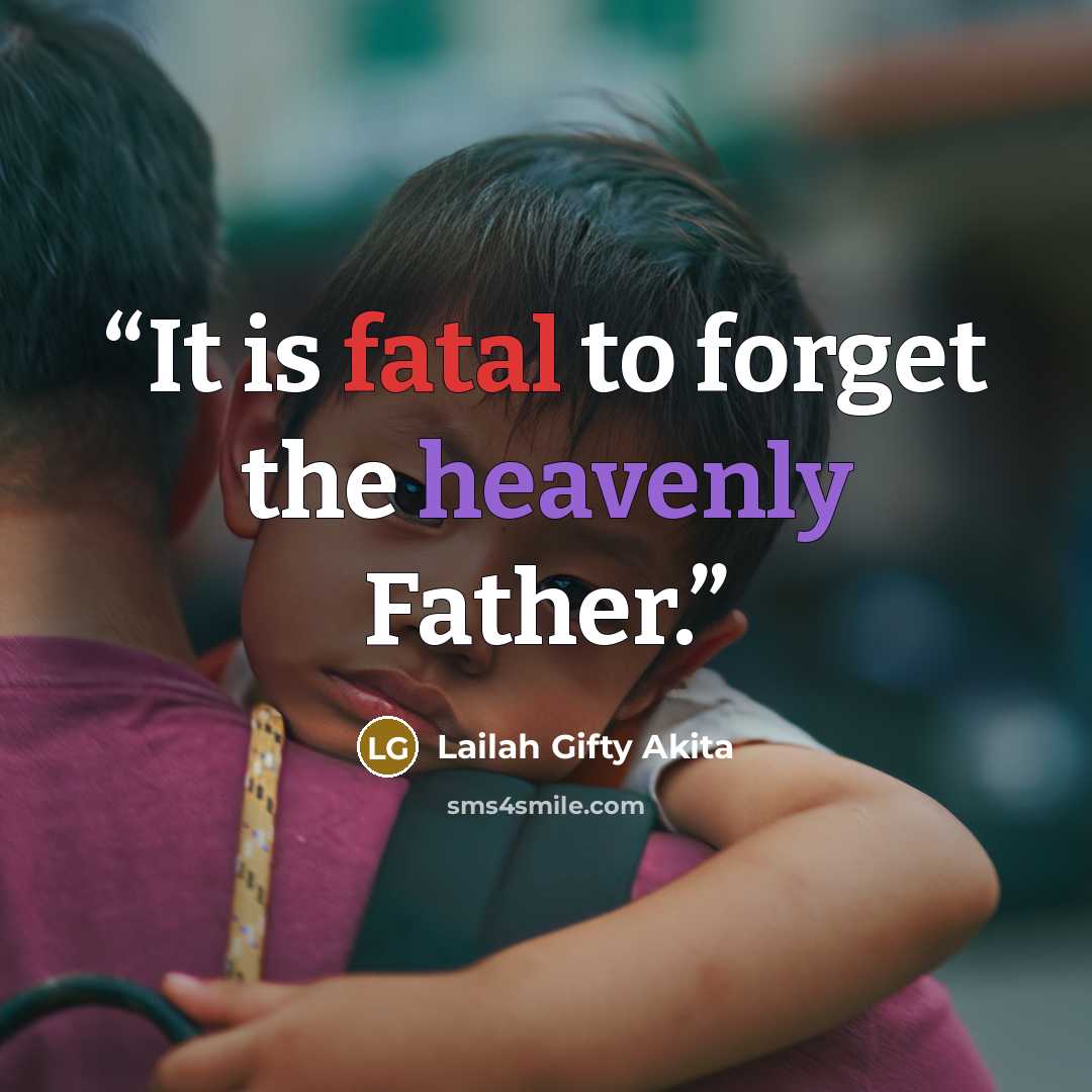 “It is fatal to forget the heavenly Father.” quote by Lailah Gifty Akita