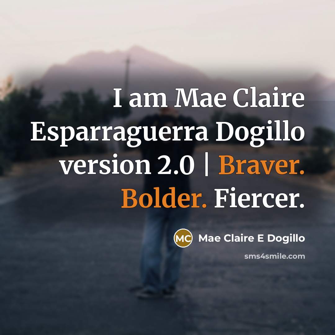 “I am Mae Claire Esparraguerra Dogillo version 2.0 | Braver. Bolder. Fiercer.” quote by Mae Claire E Dogillo