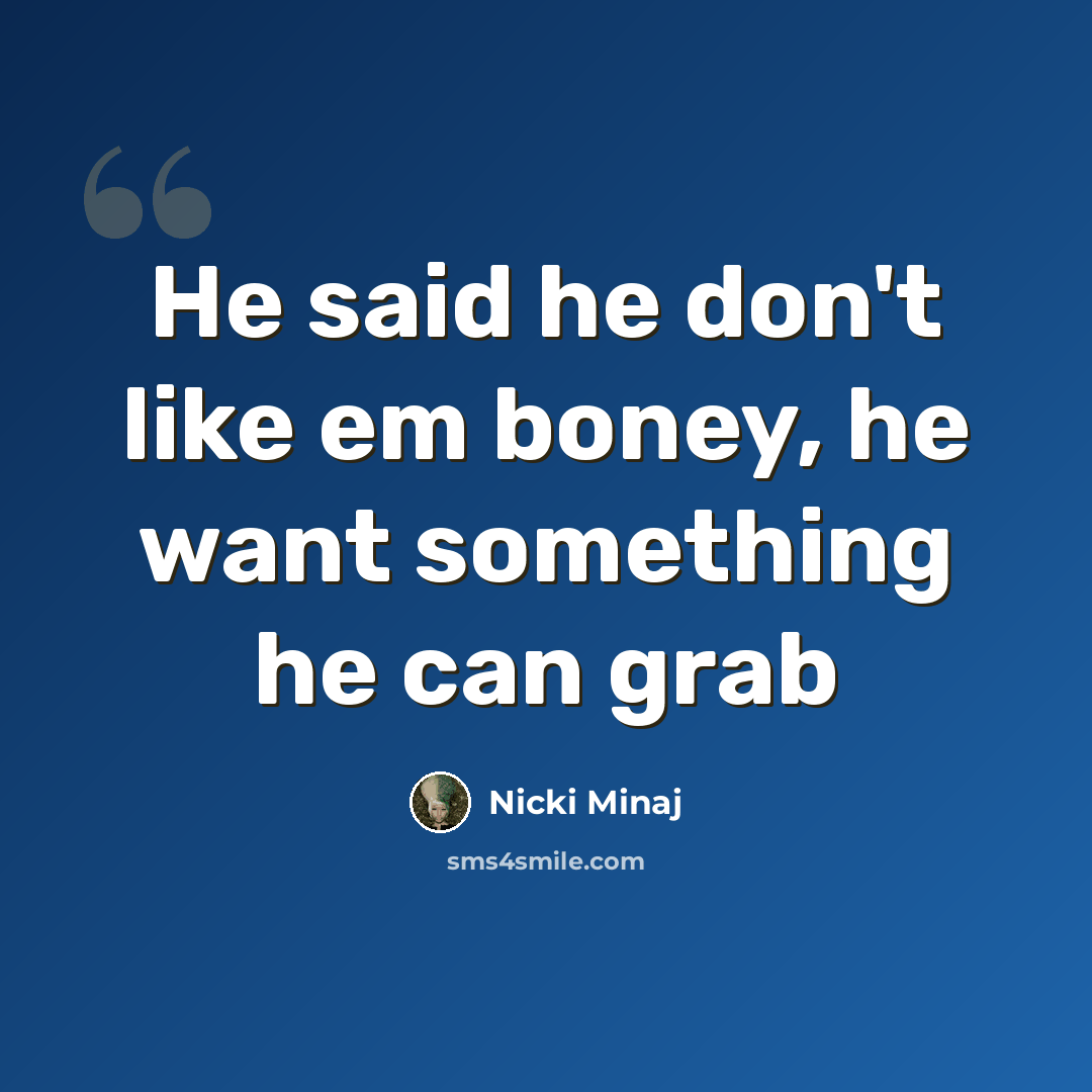 “He said he don't like em boney, he want something he can grab” quote by Nicki Minaj