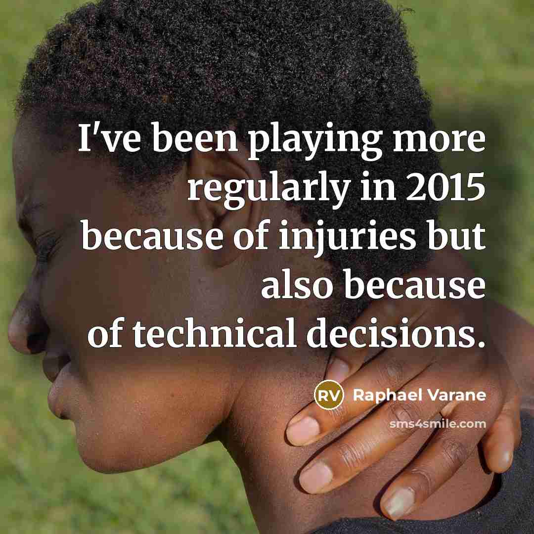 “I've been playing more regularly in 2015 because of injuries but also because of technical decisions.” quote by Raphael Varane