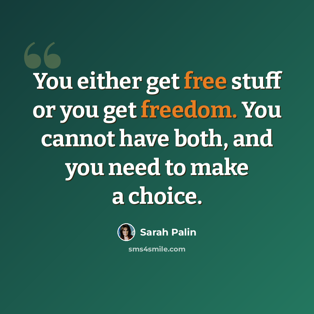 “You either get free stuff or you get freedom. You cannot have both, and you need to make a choice.” quote by Sarah Palin