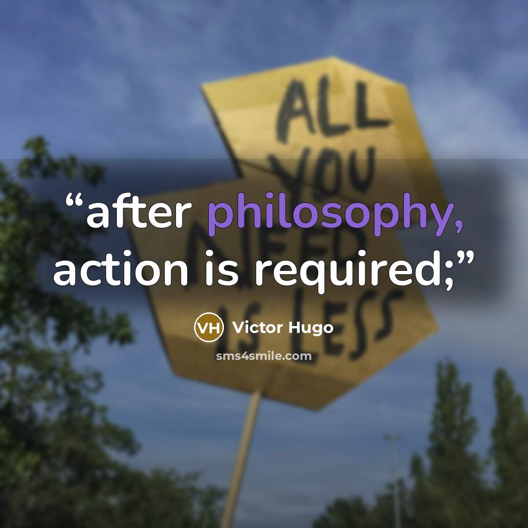 “after philosophy, action is required;” quote by Victor Hugo