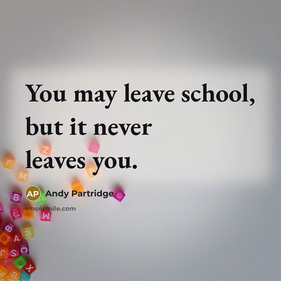 “You may leave school, but it never leaves you.” quote by Andy Partridge
