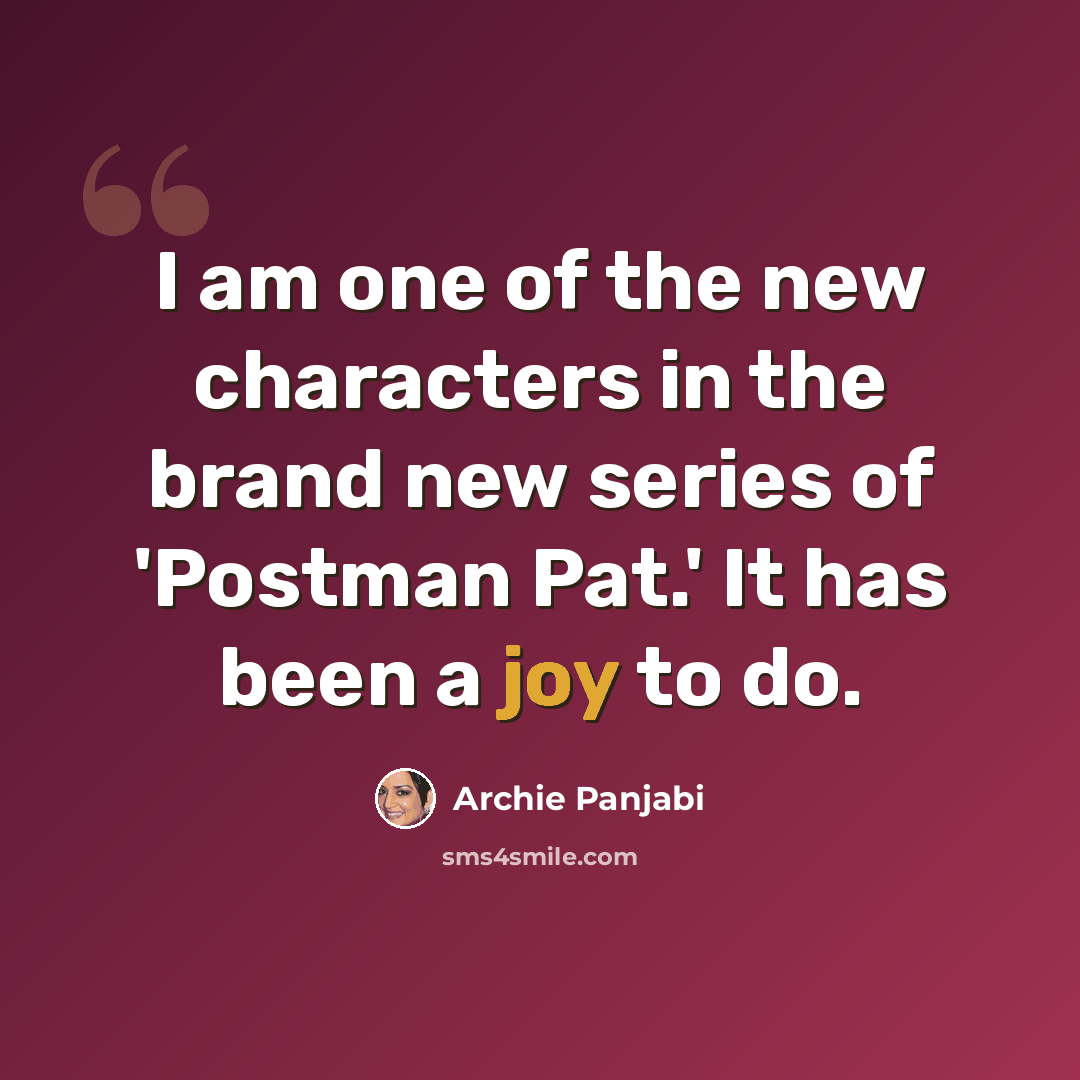 “I am one of the new characters in the brand new series of 'Postman Pat.' It has been a joy to do.” quote by Archie Panjabi